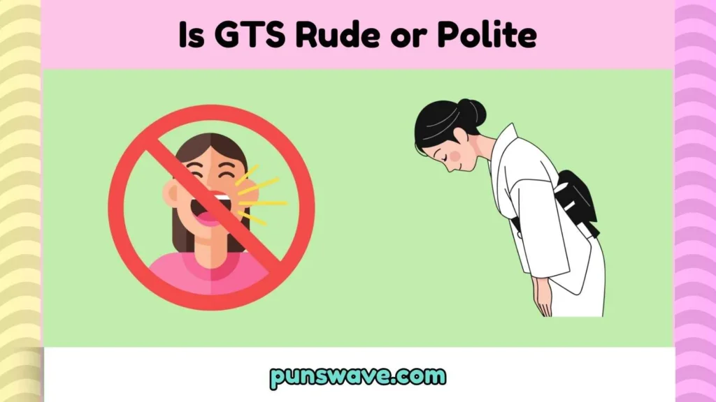 Is GTS Rude or Polite